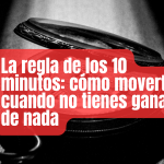 La regla de los 10 minutos: cómo moverte cuando no tienes ganas de nada
