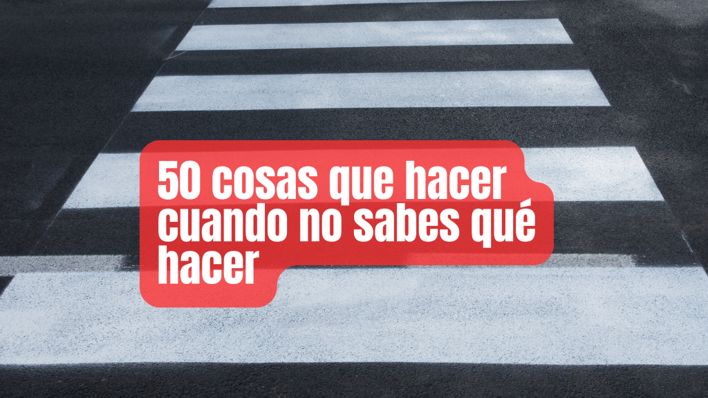 50 cosas que hacer cuando no sabes qué hacer con tu vida (según la energía que tengas)