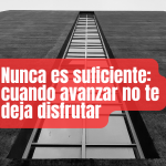 Nunca es suficiente: cuando avanzar no te deja disfrutar