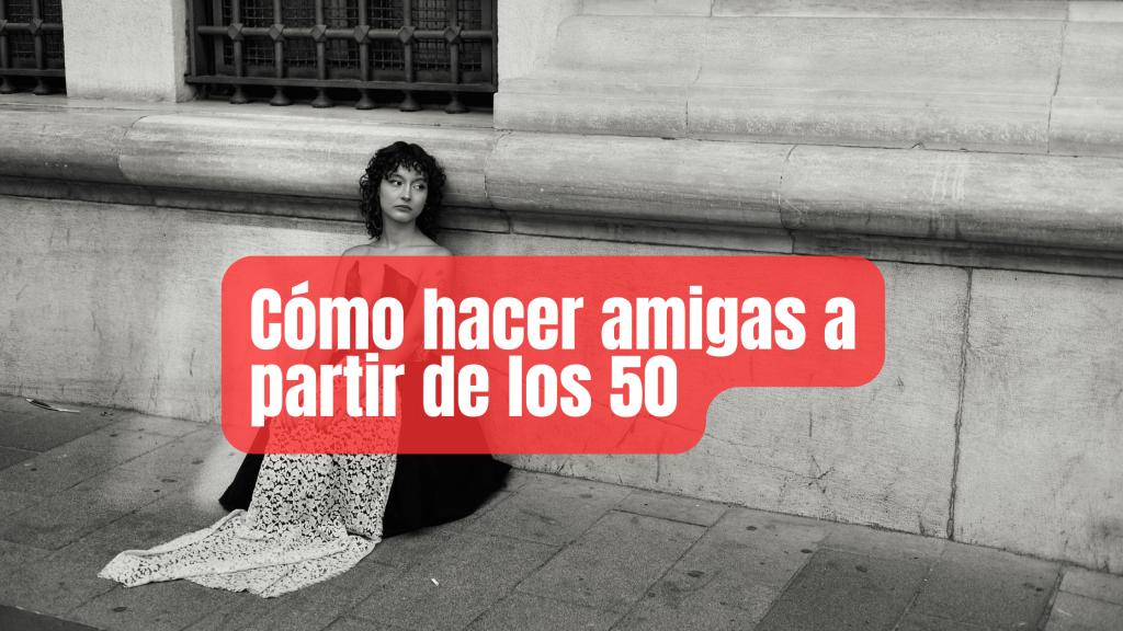 Cómo hacer amigas a partir de los 50