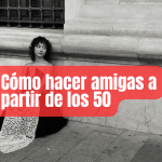 Cómo hacer amigas a partir de los 50
