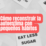 Cómo reconstruir la autoestima con pequeños hábitos: el experimento que está cambiando mi vida